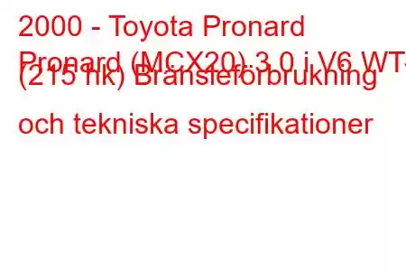 2000 - Toyota Pronard
Pronard (MCX20) 3.0 i V6 WT-I (215 hk) Bränsleförbrukning och tekniska specifikationer