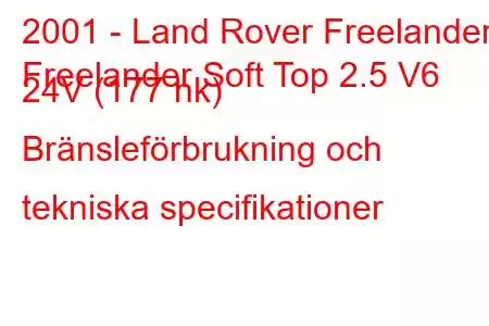 2001 - Land Rover Freelander
Freelander Soft Top 2.5 V6 24V (177 hk) Bränsleförbrukning och tekniska specifikationer