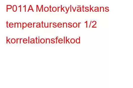 P011A Motorkylvätskans temperatursensor 1/2 korrelationsfelkod