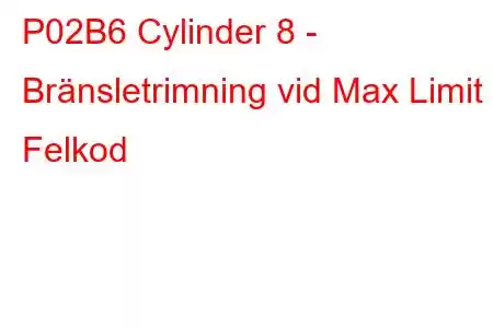 P02B6 Cylinder 8 - Bränsletrimning vid Max Limit Felkod