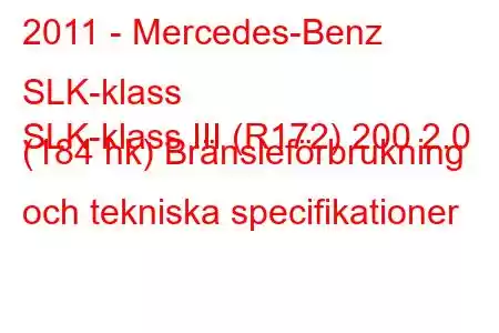 2011 - Mercedes-Benz SLK-klass
SLK-klass III (R172) 200 2.0 (184 hk) Bränsleförbrukning och tekniska specifikationer