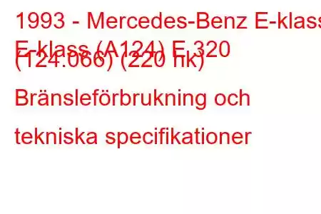 1993 - Mercedes-Benz E-klass
E-klass (A124) E 320 (124.066) (220 hk) Bränsleförbrukning och tekniska specifikationer