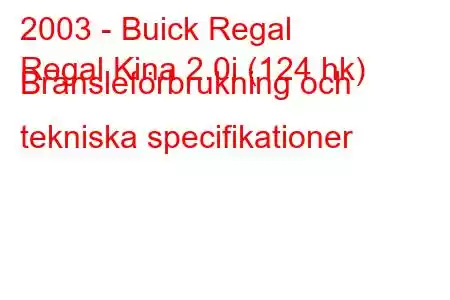 2003 - Buick Regal
Regal Kina 2.0i (124 hk) Bränsleförbrukning och tekniska specifikationer