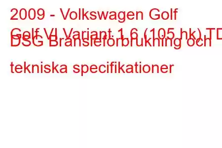 2009 - Volkswagen Golf
Golf VI Variant 1.6 (105 hk) TDI DSG Bränsleförbrukning och tekniska specifikationer