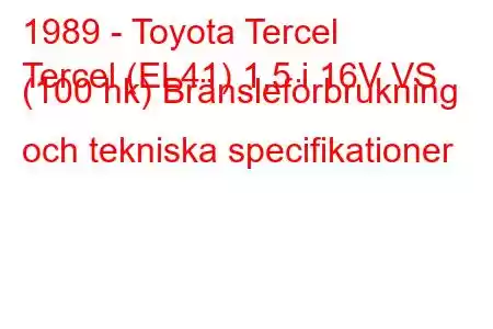 1989 - Toyota Tercel
Tercel (EL41) 1,5 i 16V VS (100 hk) Bränsleförbrukning och tekniska specifikationer