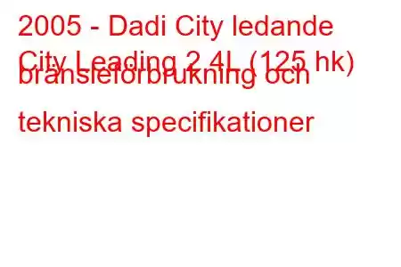 2005 - Dadi City ledande
City Leading 2,4L (125 hk) bränsleförbrukning och tekniska specifikationer