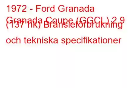 1972 - Ford Granada
Granada Coupe (GGCL) 2,9 (137 hk) Bränsleförbrukning och tekniska specifikationer