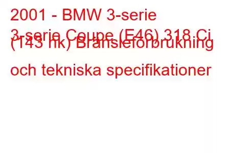 2001 - BMW 3-serie
3-serie Coupe (E46) 318 Ci (143 hk) Bränsleförbrukning och tekniska specifikationer