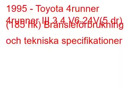 1995 - Toyota 4runner
4runner III 3.4 V6 24V(5 dr) (185 hk) Bränsleförbrukning och tekniska specifikationer