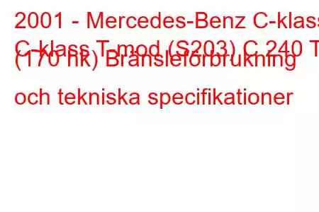 2001 - Mercedes-Benz C-klass
C-klass T-mod (S203) C 240 T (170 hk) Bränsleförbrukning och tekniska specifikationer