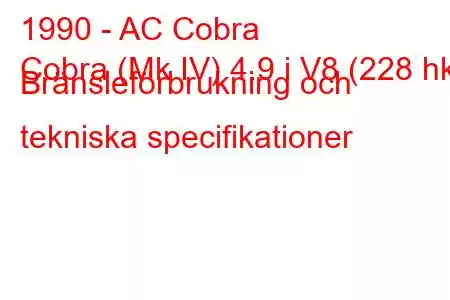 1990 - AC Cobra
Cobra (Mk IV) 4.9 i V8 (228 hk) Bränsleförbrukning och tekniska specifikationer