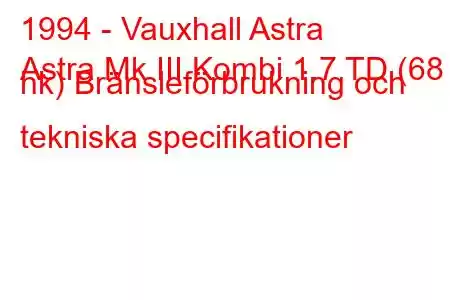 1994 - Vauxhall Astra
Astra Mk III Kombi 1.7 TD (68 hk) Bränsleförbrukning och tekniska specifikationer