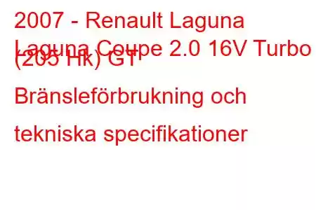 2007 - Renault Laguna
Laguna Coupe 2.0 16V Turbo (205 Hk) GT Bränsleförbrukning och tekniska specifikationer