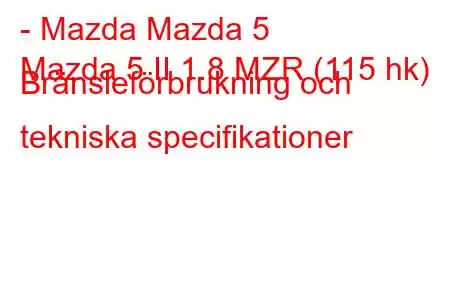 - Mazda Mazda 5
Mazda 5 II 1.8 MZR (115 hk) Bränsleförbrukning och tekniska specifikationer