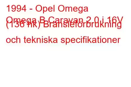 1994 - Opel Omega
Omega B Caravan 2.0 i 16V (136 hk) Bränsleförbrukning och tekniska specifikationer