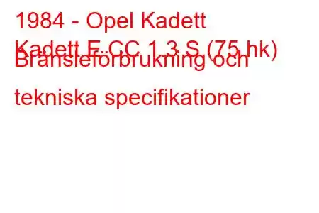 1984 - Opel Kadett
Kadett E CC 1.3 S (75 hk) Bränsleförbrukning och tekniska specifikationer