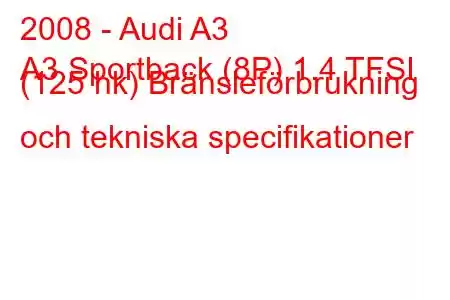 2008 - Audi A3
A3 Sportback (8P) 1.4 TFSI (125 hk) Bränsleförbrukning och tekniska specifikationer