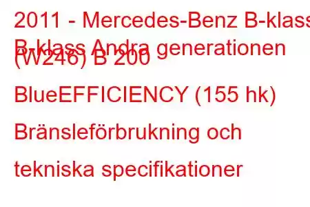 2011 - Mercedes-Benz B-klass
B-klass Andra generationen (W246) B 200 BlueEFFICIENCY (155 hk) Bränsleförbrukning och tekniska specifikationer