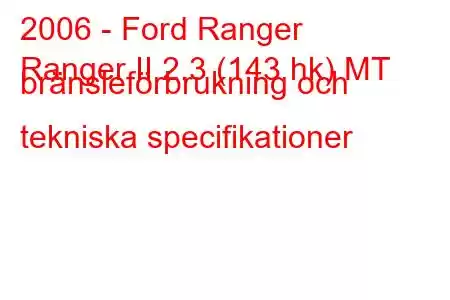 2006 - Ford Ranger
Ranger II 2.3 (143 hk) MT bränsleförbrukning och tekniska specifikationer