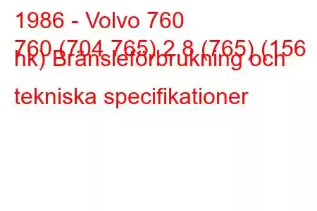 1986 - Volvo 760
760 (704 765) 2,8 (765) (156 hk) Bränsleförbrukning och tekniska specifikationer