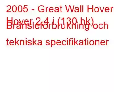 2005 - Great Wall Hover
Hover 2,4 i (130 hk) Bränsleförbrukning och tekniska specifikationer