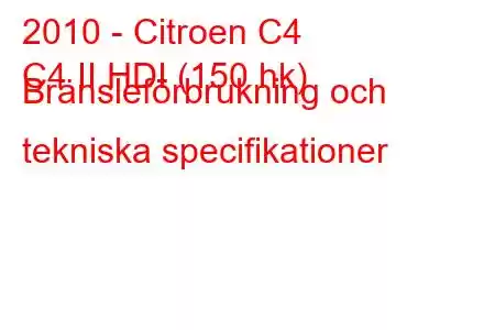 2010 - Citroen C4
C4 II HDI (150 hk) Bränsleförbrukning och tekniska specifikationer