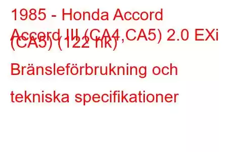 1985 - Honda Accord
Accord III (CA4,CA5) 2.0 EXi (CA5) (122 hk) Bränsleförbrukning och tekniska specifikationer