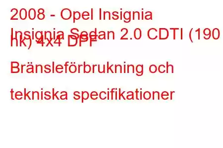 2008 - Opel Insignia
Insignia Sedan 2.0 CDTI (190 hk) 4x4 DPF Bränsleförbrukning och tekniska specifikationer