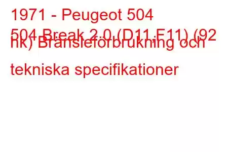 1971 - Peugeot 504
504 Break 2.0 (D11,F11) (92 hk) Bränsleförbrukning och tekniska specifikationer