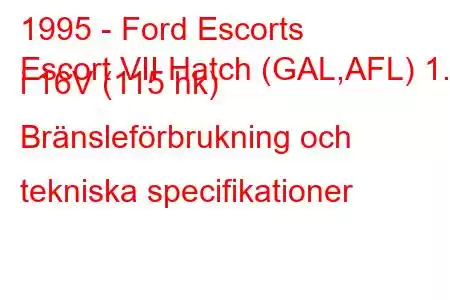 1995 - Ford Escorts
Escort VII Hatch (GAL,AFL) 1.8 i 16V (115 hk) Bränsleförbrukning och tekniska specifikationer