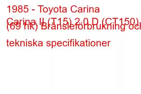 1985 - Toyota Carina
Carina II (T15) 2.0 D (CT150) (69 hk) Bränsleförbrukning och tekniska specifikationer