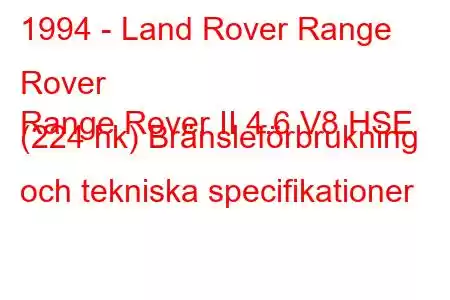 1994 - Land Rover Range Rover
Range Rover II 4.6 V8 HSE (224 hk) Bränsleförbrukning och tekniska specifikationer