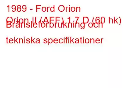 1989 - Ford Orion
Orion II (AFF) 1,7 D (60 hk) Bränsleförbrukning och tekniska specifikationer