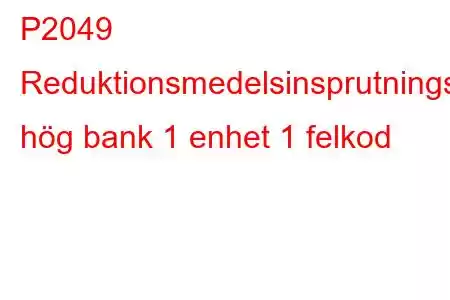 P2049 Reduktionsmedelsinsprutningsventilkrets hög bank 1 enhet 1 felkod