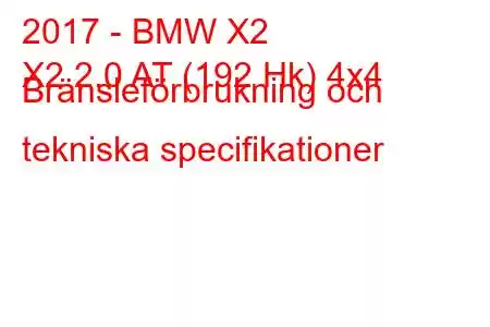 2017 - BMW X2
X2 2.0 AT (192 Hk) 4x4 Bränsleförbrukning och tekniska specifikationer