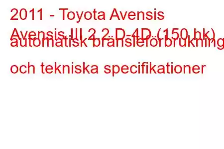 2011 - Toyota Avensis
Avensis III 2.2 D-4D (150 hk) automatisk bränsleförbrukning och tekniska specifikationer