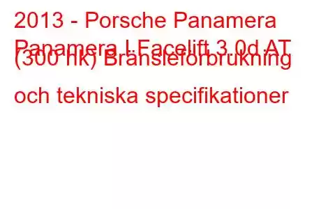 2013 - Porsche Panamera
Panamera I Facelift 3.0d AT (300 hk) Bränsleförbrukning och tekniska specifikationer