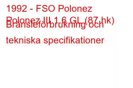 1992 - FSO Polonez
Polonez III 1.6 GL (87 hk) Bränsleförbrukning och tekniska specifikationer