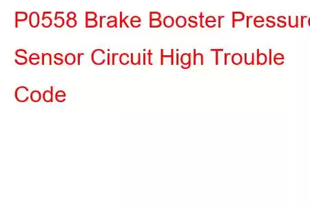 P0558 Brake Booster Pressure Sensor Circuit High Trouble Code