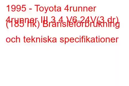 1995 - Toyota 4runner
4runner III 3.4 V6 24V(3 dr) (185 hk) Bränsleförbrukning och tekniska specifikationer