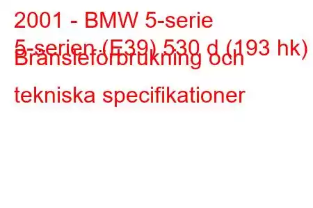 2001 - BMW 5-serie
5-serien (E39) 530 d (193 hk) Bränsleförbrukning och tekniska specifikationer