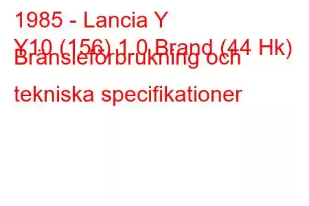 1985 - Lancia Y
Y10 (156) 1.0 Brand (44 Hk) Bränsleförbrukning och tekniska specifikationer