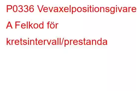 P0336 Vevaxelpositionsgivare A Felkod för kretsintervall/prestanda