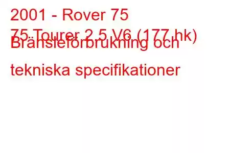 2001 - Rover 75
75 Tourer 2.5 V6 (177 hk) Bränsleförbrukning och tekniska specifikationer