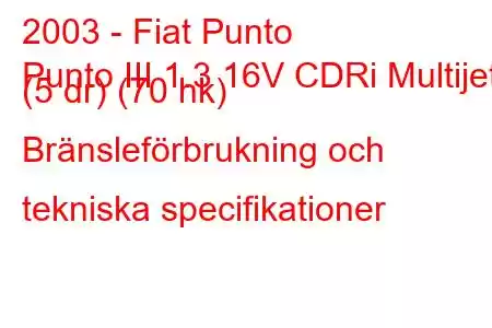 2003 - Fiat Punto
Punto III 1.3 16V CDRi Multijet (5 dr) (70 hk) Bränsleförbrukning och tekniska specifikationer