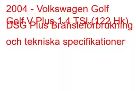 2004 - Volkswagen Golf
Golf V Plus 1.4 TSI (122 Hk) DSG Plus Bränsleförbrukning och tekniska specifikationer