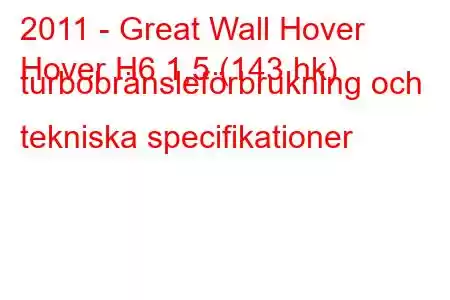 2011 - Great Wall Hover
Hover H6 1,5 (143 hk) turbobränsleförbrukning och tekniska specifikationer