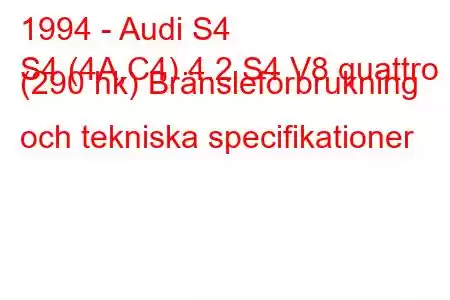 1994 - Audi S4
S4 (4A,C4) 4.2 S4 V8 quattro (290 hk) Bränsleförbrukning och tekniska specifikationer