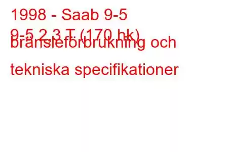 1998 - Saab 9-5
9-5 2,3 T (170 hk) bränsleförbrukning och tekniska specifikationer