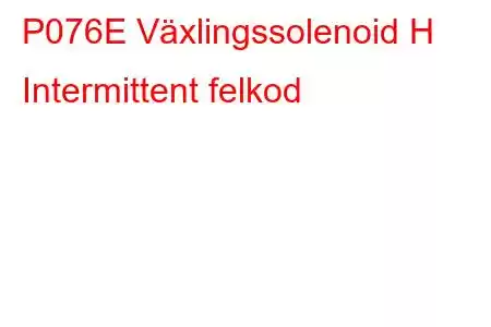 P076E Växlingssolenoid H Intermittent felkod